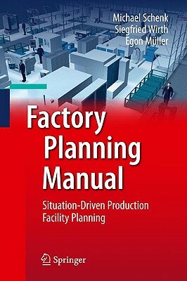 Factory Planning Manual: Situation-Driven Production Facility Planning by Egon Müller, Michael Schenk, Siegfried Wirth