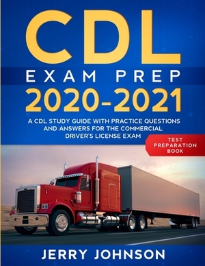 CDL Exam Prep 2020-2021: A CDL Study Guide with Practice Questions and Answers for the Commercial Driver's License Exam (Test Preparation Book) by Jerry Johnson