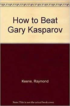 How to Beat Garry Kasparov by Raymond D. Keene