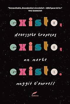 Existo, existo, existo: dezessete tropeços na morte by Maggie O'Farrell