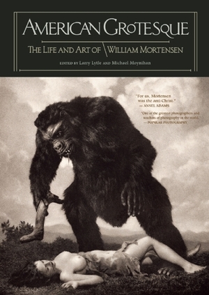 American Grotesque by William Mortensen, Larry Lytle, Michael Moynihan