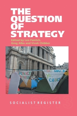 Socialist Register 2013: The Question of Strategy by Greg Albo, Leo Pantich