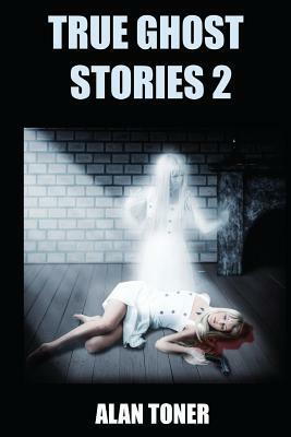 True Ghost Stories 2 by Alan Toner