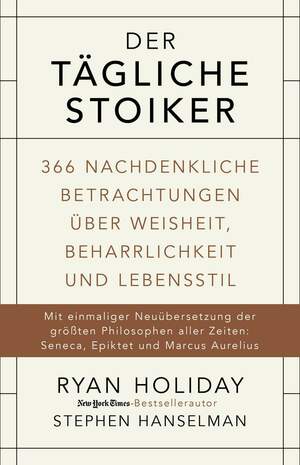 Der tägliche Stoiker: 366 nachdenkliche Betrachtungen über Weisheit, Beharrlichkeit und Lebensstil by Ryan Holiday, Stephen Hanselman