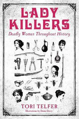 Lady Killers: Deadly Women Throughout History by Tori Telfer