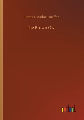 The Brown Owl by Ford H. Madox Hueffer