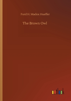 The Brown Owl by Ford Madox Ford