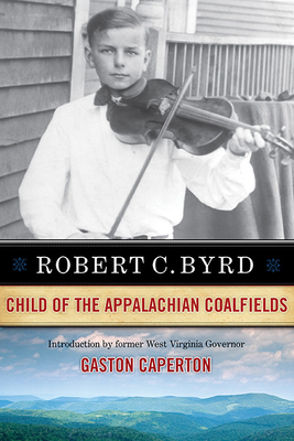 Robert C. Byrd: Child of the Appalachian Coalfields by Robert C. Byrd