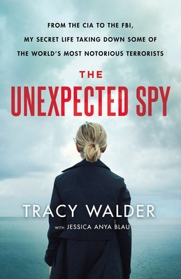 The Unexpected Spy: From the CIA to the FBI, My Secret Life Taking Down Some of the World's Most Notorious Terrorists by Jessica Anya Blau, Devon Sorvari, Tracy Walder