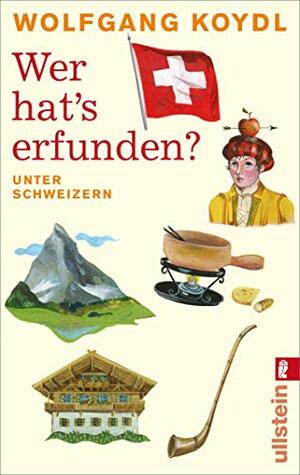 Wer hat's erfunden?: Unter Schweizern (German Edition) by Wolfgang Koydl