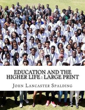 Education and the Higher Life: Large print by John Lancaster Spalding