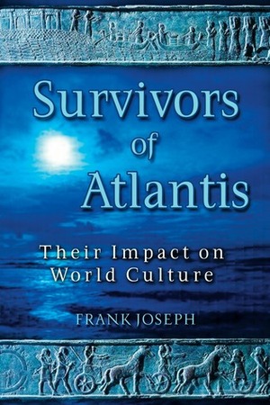 Survivors of Atlantis: Their Impact on World Culture by Frank Joseph