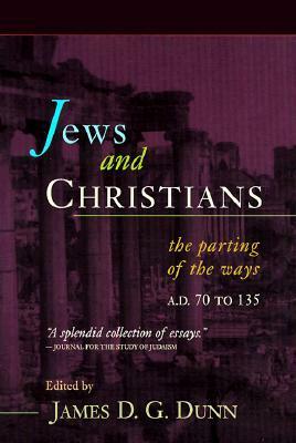 Jews and Chrstians: The Parting of The Ways AD 70 to 135 by James D. G. Dunn