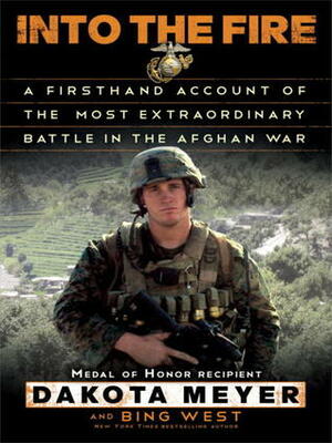 Into the Fire: A Firsthand Account of the Most Extraordinary Battle in the Afghan War by Dakota Meyer