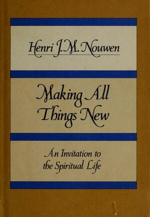 Making All Things New: An Invitation to the Spiritual Life by Henri J.M. Nouwen