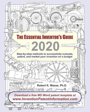 The Essential Inventor's Guide: Step-by-step methods to successfully evaluate, patent, and market your invention on a budget by Robert K. Massie