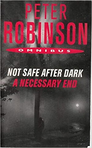 Not Safe After Dark / A Necessary End by Peter Robinson