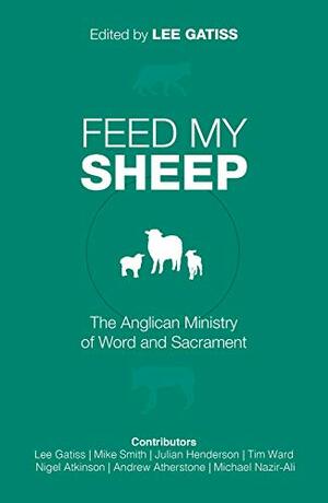 Feed My Sheep by Nigel Atkinson, Michael Nazir Ali, Mike Smith, Julian Henderson, Lee Gatiss, Andrew Atherstone, Tim Ward
