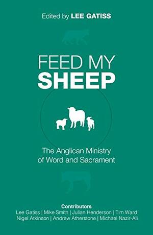 Feed My Sheep by Julian Henderson, Mike Smith, Tim Ward, Lee Gatiss, Andrew Atherstone, Michael Nazir Ali, Nigel Atkinson