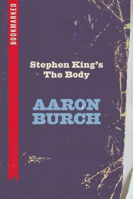Stephen King's the Body: Bookmarked by Aaron Burch