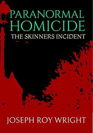 Paranormal Homicide: The Skinners Incident by Joseph Wright
