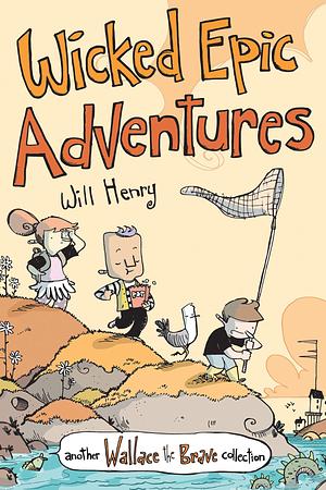 Wicked Epic Adventures, Volume 3: Another Wallace the Brave Collection by Will Henry