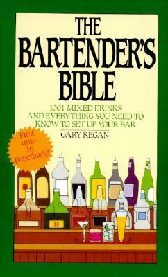 The Bartender's Bible: 1001 Mixed Drinks and Everything You Need to Know to Set Up Your Bar by Gary Regan