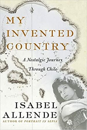 My Invented Country: A Nostalgic Journey through Chile by Isabel Allende