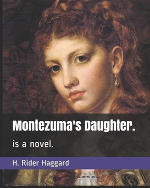 Montezuma's Daughter.: is a novel. by H. Rider Haggard