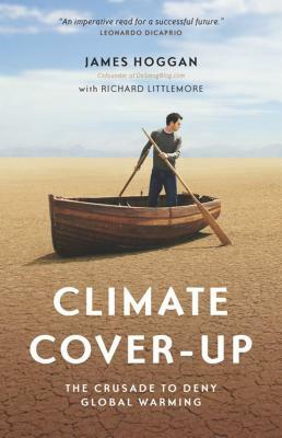 Climate Cover-Up: The Crusade to Deny Global Warming by James Hoggan
