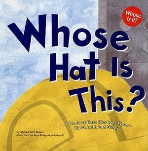 Whose Hat Is This?: A Look at Hats Workers Wear - Hard, Tall, and Shiny by Sharon Katz Cooper