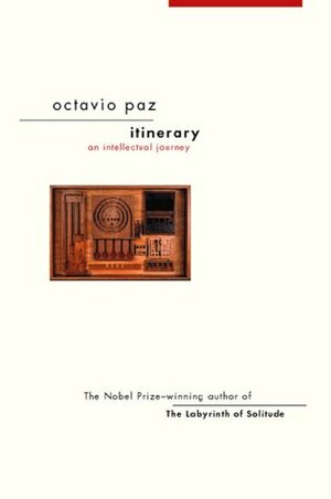 Itinerary: An Intellectual Journey by Octavio Paz