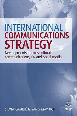 International Communications Strategy: Developments in Cross-Cultural Communications, PR and Social Media by Silvia Cambie, Yang-May Ooi