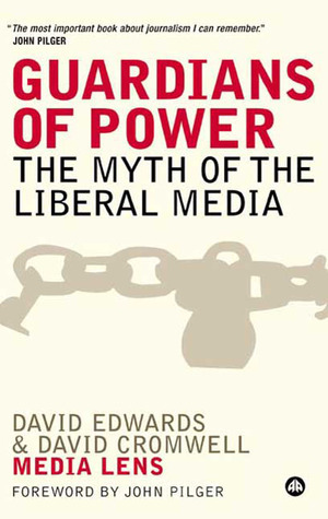 Guardians of Power: The Myth of the Liberal Media by John Pilger, David Edwards, David Cromwell