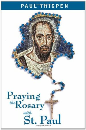 Praying the Rosary with St. Paul by Paul Thigpen