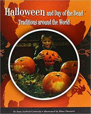 Halloween and Day of the Dead Traditions Around the World by Joan Axelrod-Contrada, Elisa Chavarri