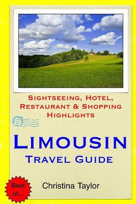 Limousin Travel Guide: Sightseeing, Hotel, Restaurant & Shopping Highlights by Christina Taylor