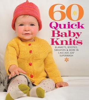 60 Quick Baby Knits: Blankets, Booties, Sweaters & More in Cascade 220™ Superwash by Sixth &amp; Spring Books, Sixth &amp; Spring Books