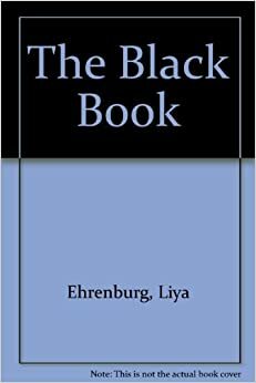 The Black Book: The Ruthless Murder of Jews by German-Fascist Invaders Throughout the Temporarily-Occupied Regions of the Soviet Union by Ilya Ehrenburg