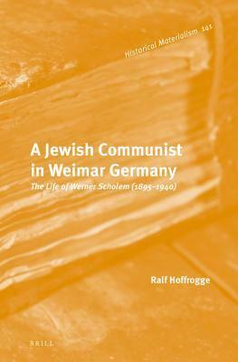 A Jewish Communist in Weimar Germany: The Life of Werner Scholem by Ralf Hoffrogge