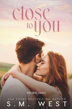 Close to you by S.M. West