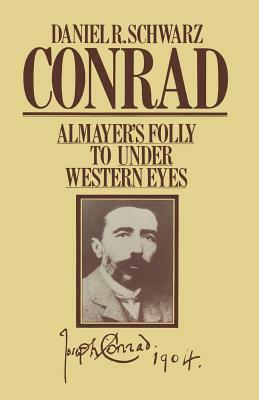 Conrad: Almayer's Folly to Under Western Eyes by Daniel R. Schwarz