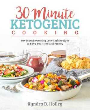 30-Minute Ketogenic Cooking by Kyndra D. Holley