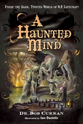 Haunted Mind: Inside the Dark, Twisted World of H.P. Lovecraft by Bob Curran
