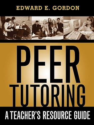 Peer Tutoring: A Teacher's Resource Guide by Edward E. Gordon