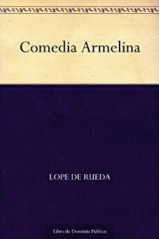 Comedia Armelina (Edición de la Biblioteca Virtual Miguel de Cervantes) by Lope de Rueda