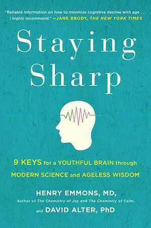 Staying Sharp: 9 Keys for a Youthful Brain Through Modern Science and Ageless Wisdom by David Alter, Henry Emmons