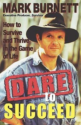 Dare to Succeed: How to Survive and Thrive in the Game of Life by Mark Burnett