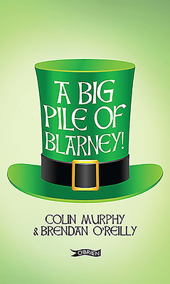 A Big Pile of Blarney by Colin Murphy, Brendan O'Reilly