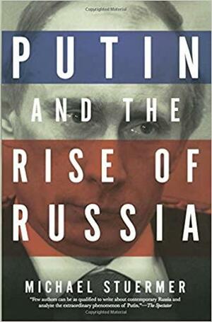 Putin and the Rise of Russia by Michael Stuermer